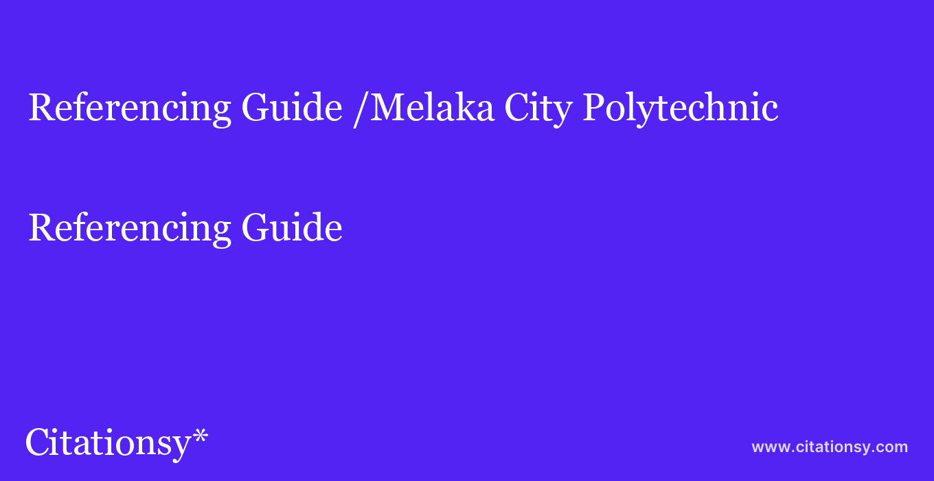 Referencing Guide: /Melaka City Polytechnic